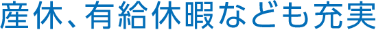 産休、有給休暇なども充実